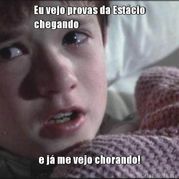 Eu vejo provas da Est�cio
chegando e j� me vejo chorando!