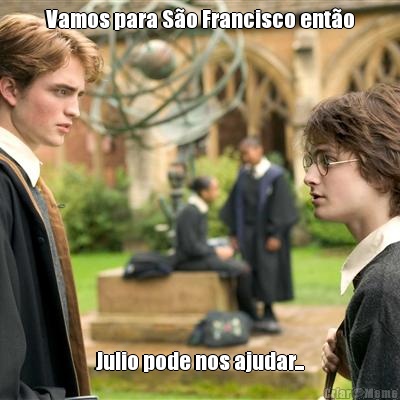 Vamos para S�o Francisco ent�o Julio pode nos ajudar...