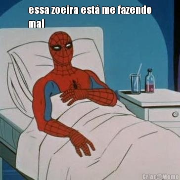essa zoeira est� me fazendo
mal 