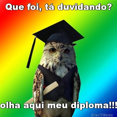 Que foi, t� duvidando? olha aqui meu diploma!!!