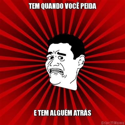 TEM QUANDO VOC� PEIDA E TEM ALGU�M ATR�S