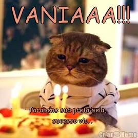 VANIAAA!!! Parab�ns sua preta bela, 
           sucesso viu...