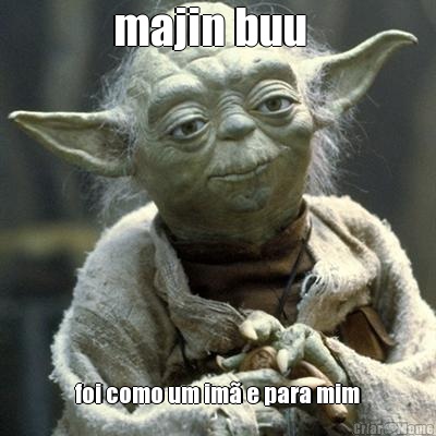 majin buu   foi como um im� e para mim