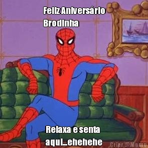 Feliz Anivers�rio
Brodinha Relaxa e senta
aqui...ehehehe