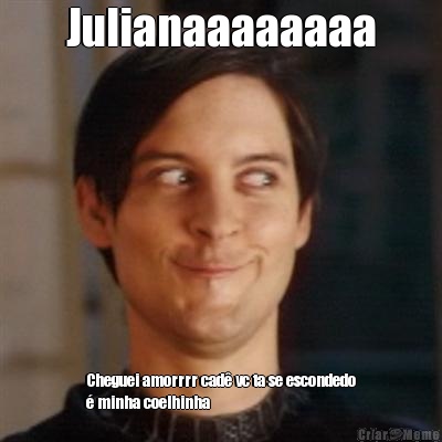 Julianaaaaaaaa Cheguei amorrrr cad� vc ta se escondedo
� minha coelhinha