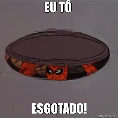 EU T�  ESGOTADO!