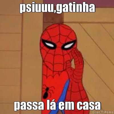 psiuuu,gatinha passa l� em casa