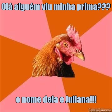 Ol� algu�m viu minha prima??? o nome dela e Juliana!!!