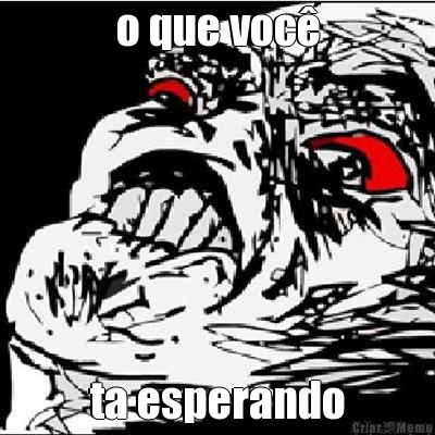 o que voc� ta esperando