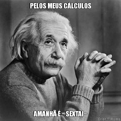 PELOS MEUS C�LCULOS AMANH� � ~SEXTA!~