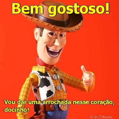 Bem gostoso! Vou dar uma arrochada nesse cora��o,
docinho!