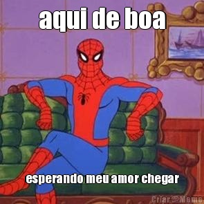 aqui de boa esperando meu amor chegar