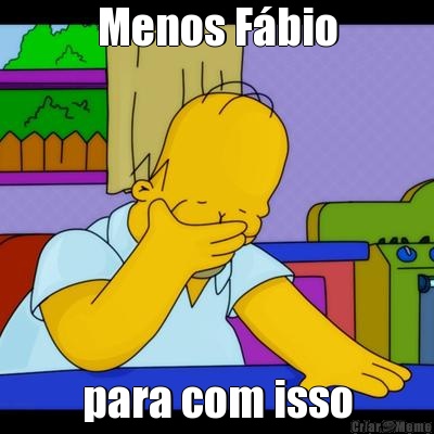 Menos F�bio para com isso