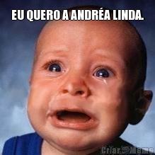 EU QUERO A ANDR�A LINDA. 