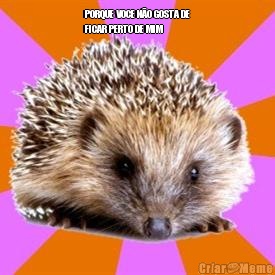 PORQUE VOCE N�O GOSTA DE
FICAR PERTO DE MIM 