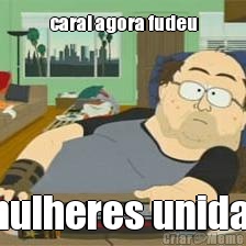 carai agora fudeu mulheres unidas
