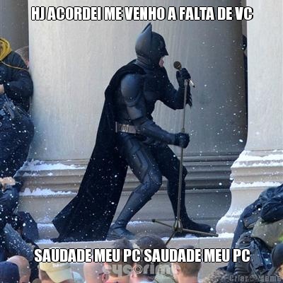 HJ ACORDEI ME VENHO A FALTA DE VC SAUDADE MEU PC SAUDADE MEU PC
