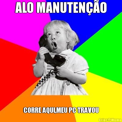 ALO MANUTEN��O CORRE AQUI,MEU PC TRAVOU