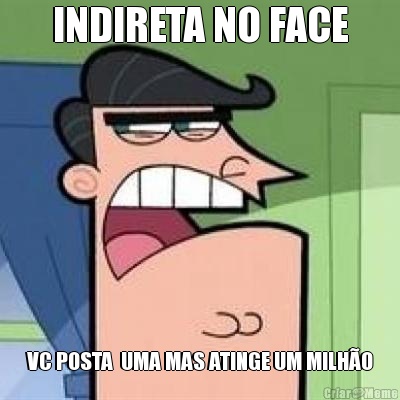 INDIRETA NO FACE VC POSTA  UMA MAS ATINGE UM MILH�O