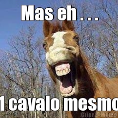 Mas eh . . . 1 cavalo mesmo