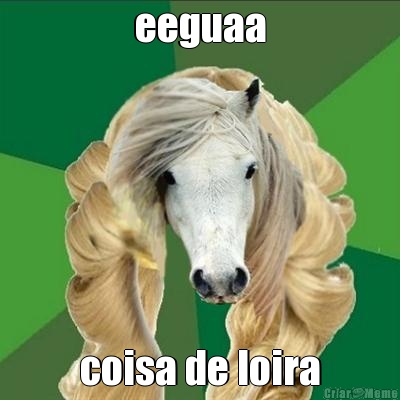eeguaa coisa de loira