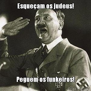 Esque�am os judeus! Peguem os funkeiros!