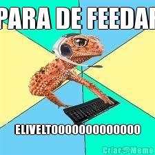 PARA DE FEEDAR ELIVELTOOOOOOOOOOOOO