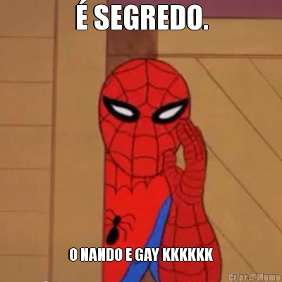 � SEGREDO. O NANDO E GAY KKKKKK
