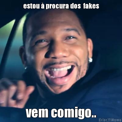 estou � procura dos  fakes vem comigo..