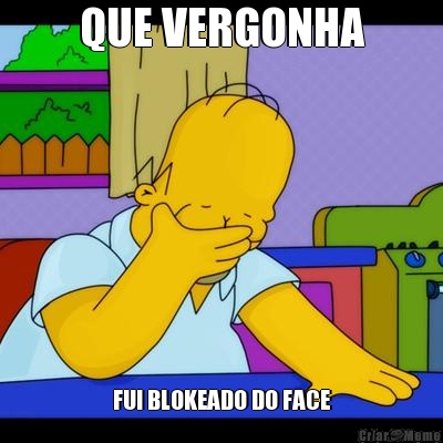 QUE VERGONHA FUI BLOKEADO DO FACE