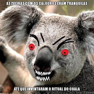 AS ZUEIRAS COM OS CALOUROS ERAM TRANQUILAS AT� QUE INVENTARAM O RITUAL DO COALA