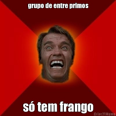 grupo de entre primos s� tem frango