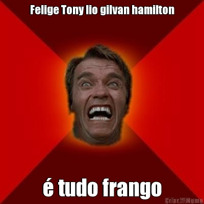 Felige Tony lio gilvan hamilton � tudo frango