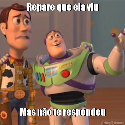 Repare que ela viu Mas n�o te respondeu
