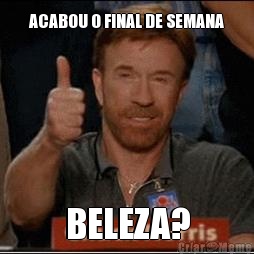 ACABOU O FINAL DE SEMANA BELEZA?