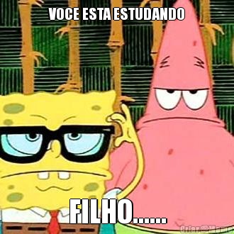 VOCE ESTA ESTUDANDO FILHO......