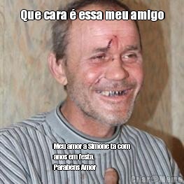 Que cara � essa meu amigo Meu amor a Simone ta com
anos em festa.      
Parab�ns Amor