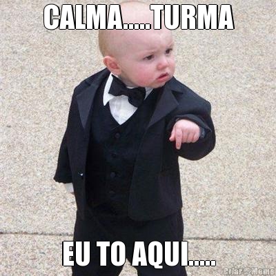 CALMA.....TURMA EU TO AQUI.....
