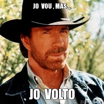 JO  VOU , MAS.... JO  VOLTO