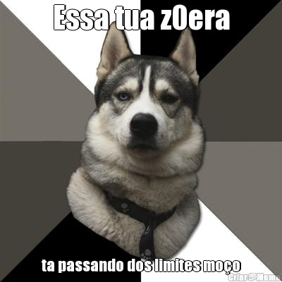Essa tua z0era ta passando dos limites mo�o