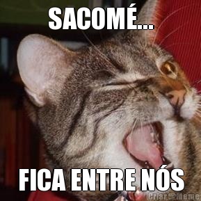 SACOM�... FICA ENTRE N�S