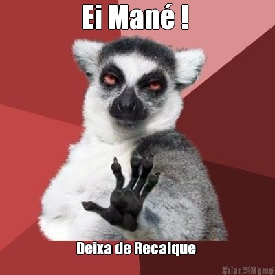 Ei Man� !  Deixa de Recalque 