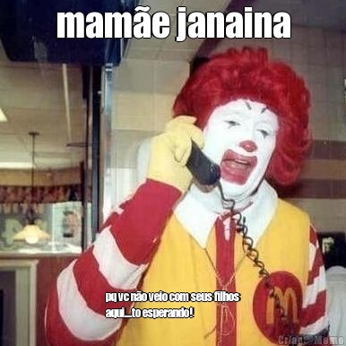 mam�e janaina pq vc n�o veio com seus filhos
aqui....to esperando!