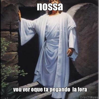 nossa  vou ver oque ta pegando  la fora
