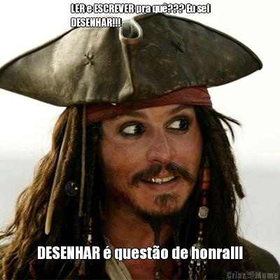 LER e ESCREVER pra qu�??? Eu sei
DESENHAR!!! DESENHAR � quest�o de honra!!!