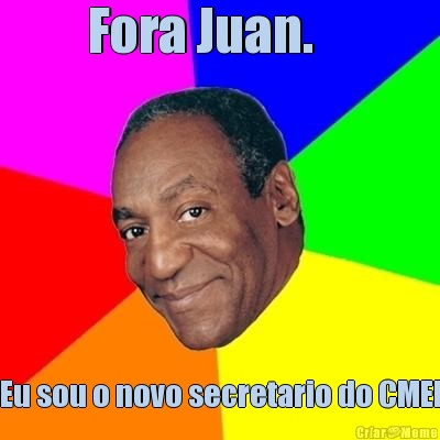 Fora Juan.     Eu sou o novo secretario do CMEI