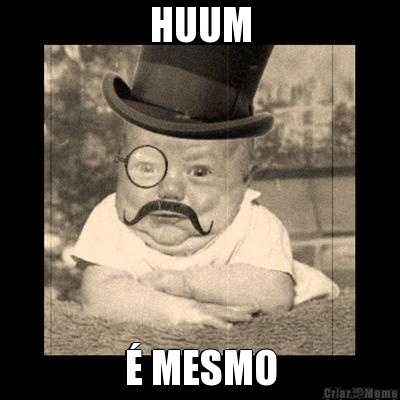 HUUM � MESMO