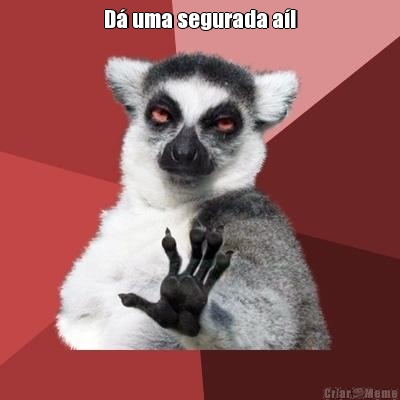 D� uma segurada a�! 