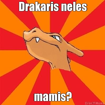 Drakaris neles mamis?