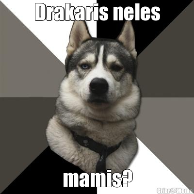 Drakaris neles mamis?